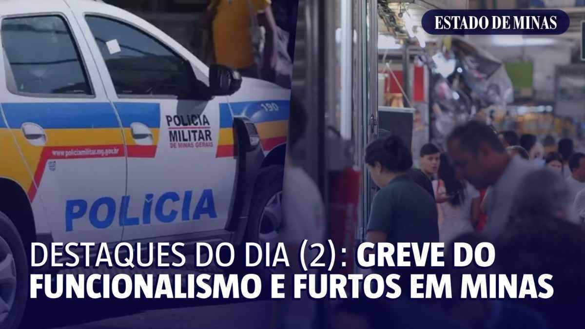 Destaques do dia (2/5): crise no funcionalismo e furtos em Minas