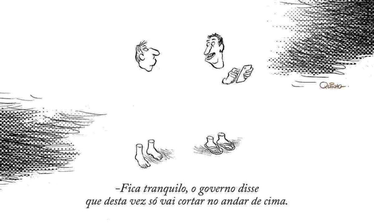 - Fica tranquilo, o governo disse que desta vez só vai cortar no andar de cima. -  (crédito: Quinho)