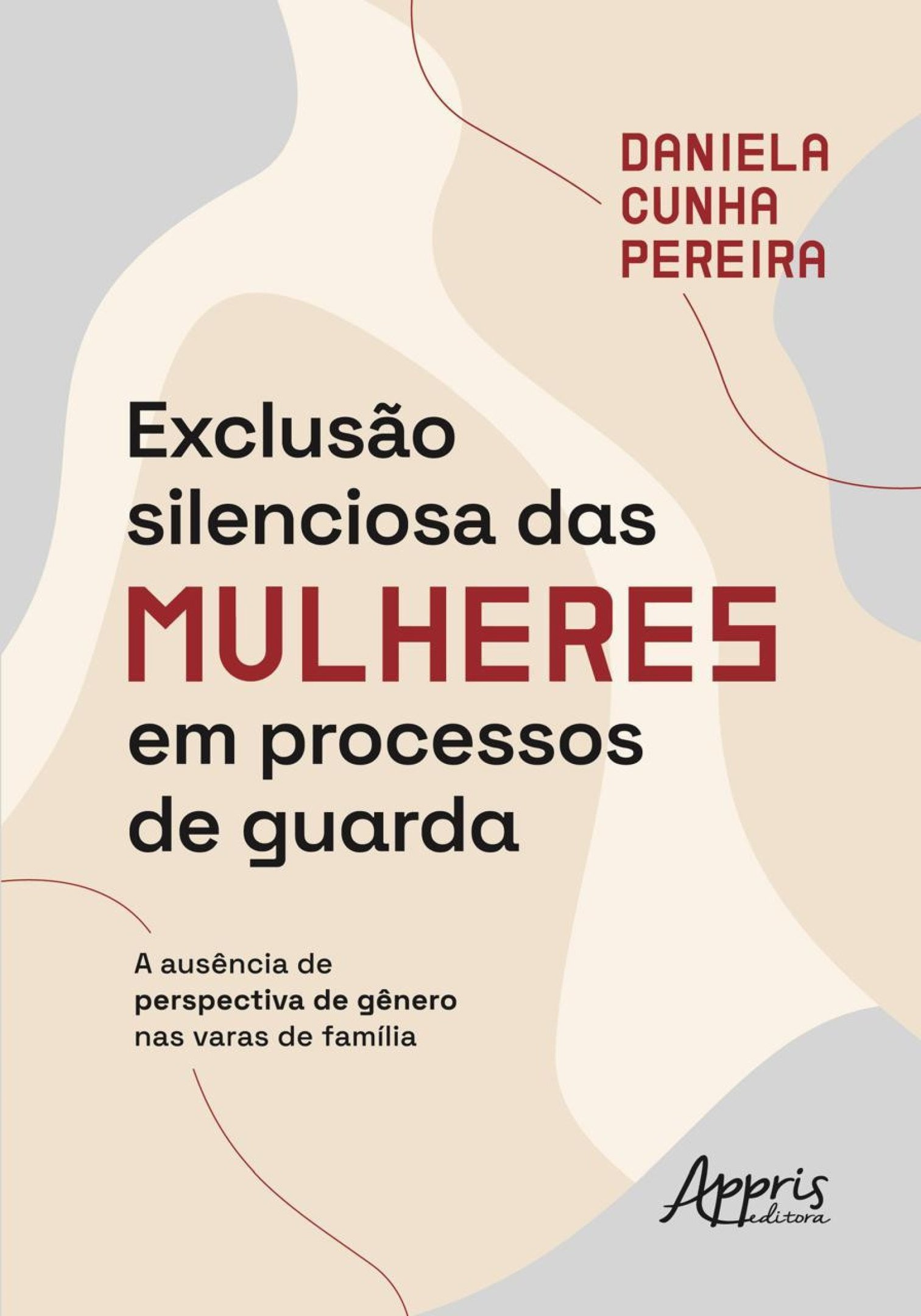 Livro "Exclus&atilde;o silenciosa das mulheres em processos de guarda: a aus&ecirc;ncia de perspectiva de g&ecirc;nero nas varas de fam&iacute;lia", escrito pela  ju&iacute;za Daniela Pereira e publicado pela Editora Appris