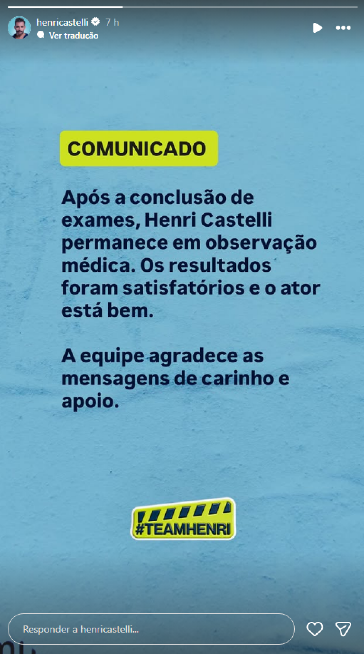 Stories do Instagram de Henri Castelli com a mensagem 'Ap&oacute;s a conclus&atilde;o de exames, Henri Castelli permanece em observa&ccedil;&atilde;o m&eacute;dica. Os resultados foram satisfat&oacute;rios e o ator est&aacute; bem. A equipe agradece as mensagens de carinho e apoio'.
